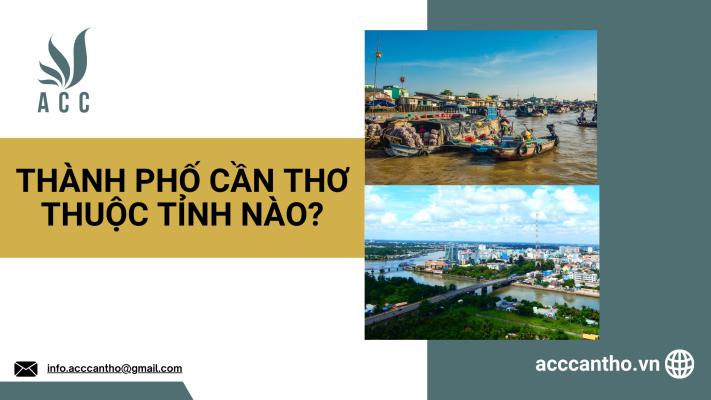 Thành phố Cần Thơ thuộc tỉnh nào?