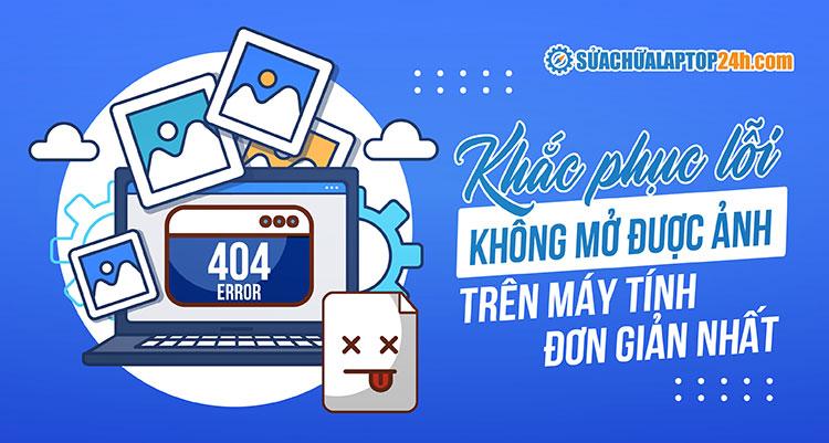 Hướng dẫn sửa lỗi không mở được ảnh trên Win 10, 11