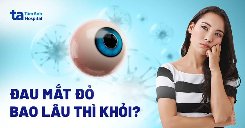 đau mắt đỏ bao lâu thì khỏi